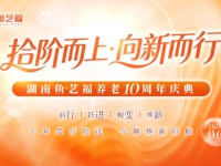 长沙市开福区社会福利中心（善孝堂星辰颐养院）十周年盛典：拾阶而上，向新而行